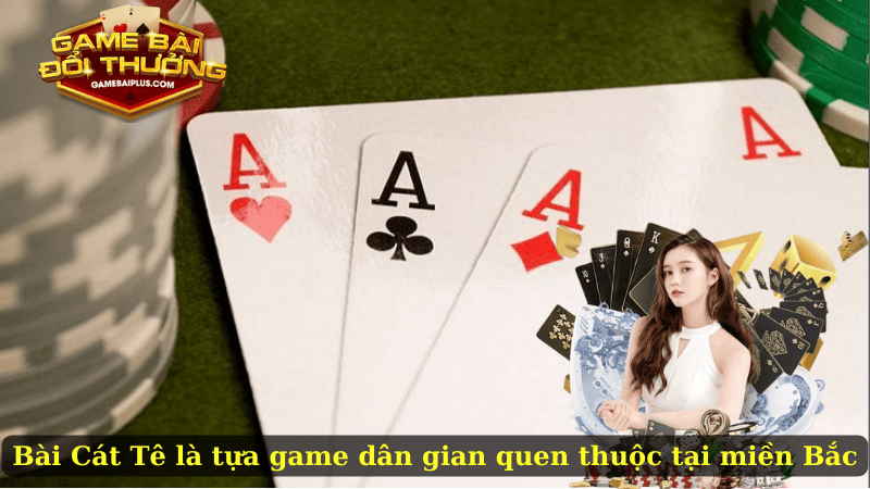 Bài Cát Tê – Trò Chơi Kết Hợp May Mắn Và Chiến Thuật