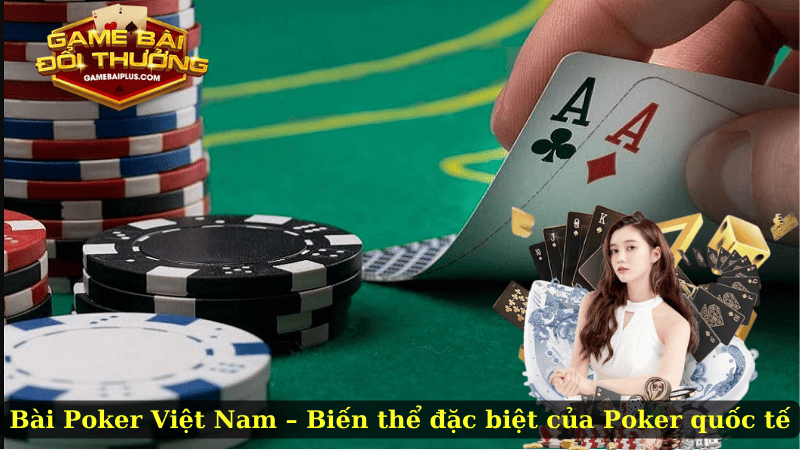 Bài Poker Việt Nam – Biến thể đặc biệt của Poker quốc tế